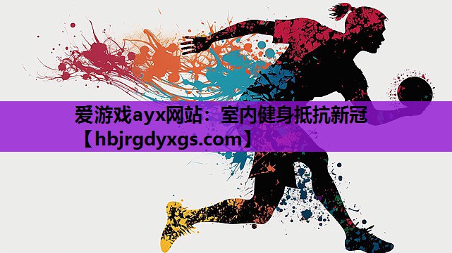 爱游戏ayx网站：室内健身抵抗新冠