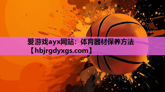 爱游戏ayx网站：体育器材保养方法