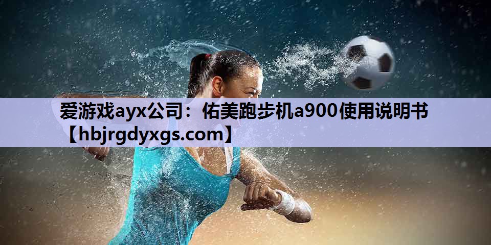 爱游戏ayx公司：佑美跑步机a900使用说明书